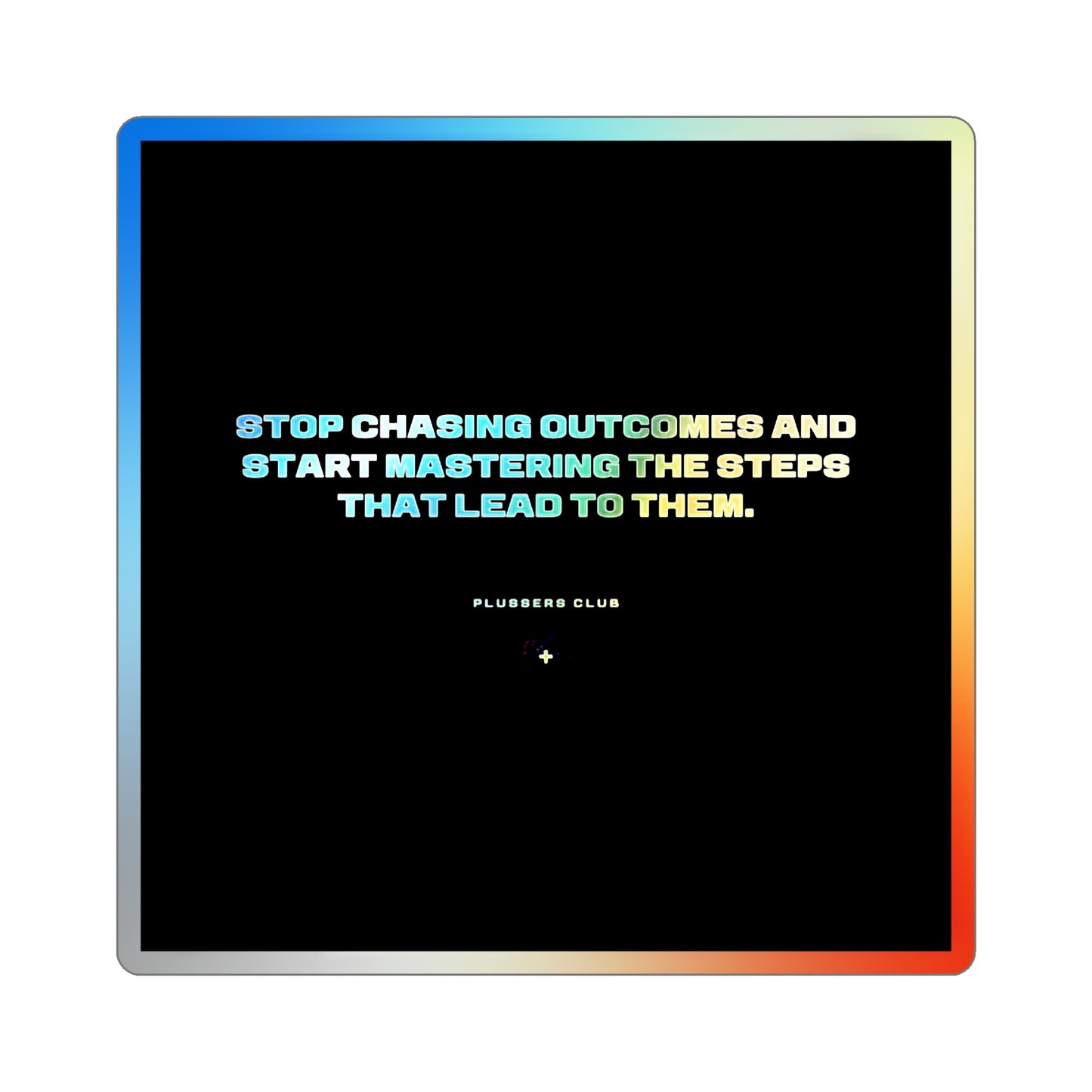 "Stop chasing outcomes and start mastering the steps that lead to them." Holographic Sticker